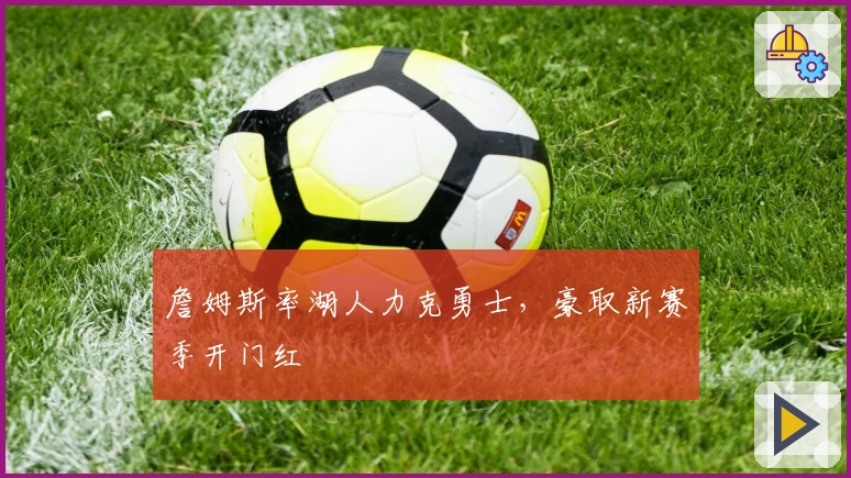 詹姆斯率湖人力克勇士，豪取新赛季开门红