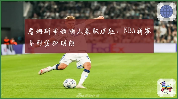 詹姆斯率领湖人豪取连胜，NBA新赛季形势渐明朗